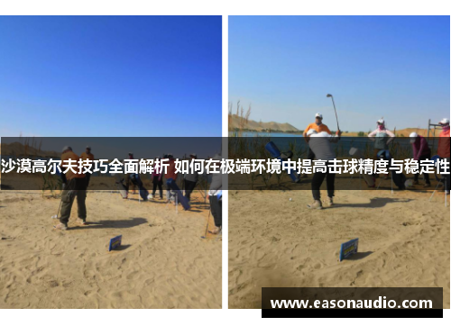 沙漠高尔夫技巧全面解析 如何在极端环境中提高击球精度与稳定性