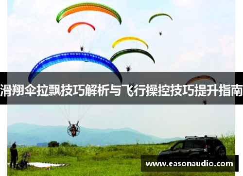 滑翔伞拉飘技巧解析与飞行操控技巧提升指南